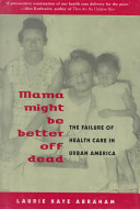 Mama might be better off dead : the failure of health care in urban America /