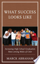 What success looks like : increasing high school graduation rates among males of color /