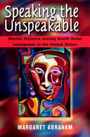 Speaking the unspeakable : marital violence among South Asian immigrants in the United States /