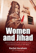 Women and Jihad : debating Palestinian female suicide bombings in the American, Israeli and Arab media /