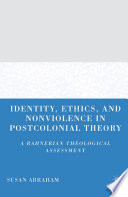 Identity, Ethics, and Nonviolence in Postcolonial Theory : A Rahnerian Theological Assessment /