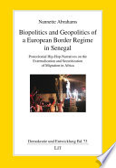 Biopolitics and geopolitics of a European border regime in Senegal : postcolonial hip-hop narratives on the externalization and securitization of migration in Africa /