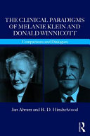 The clinical paradigms of Melanie Klein and Donald Winnicott : comparisons and dialogues /