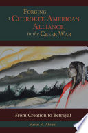 Forging a Cherokee-American alliance in the Creek War : from creation to betrayal /