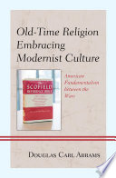 Old-time religion embracing modernist culture : American fundamentalism between the wars /