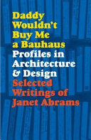 Daddy wouldn't buy me a Bauhaus : profiles in architecture & design /