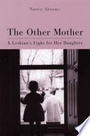 The other mother : a lesbian's fight for her daughter /