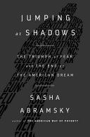 Jumping at shadows : the triumph of fear and the end of the American dream /
