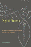 Digital phoenix : why the information economy collapsed and how it will rise again /