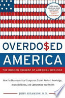 Overdo$ed America : the broken promise of American medicine /