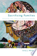 Sacrificing families : navigating laws, labor, and love across borders /