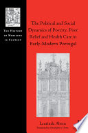 The political and social dynamics of poverty, poor relief and health care in early-modern Portugal /