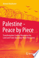 Palestine - Peace by Piece : Transformative Conflict Resolution for Land and Trans-boundary Water Resources /