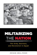Militarizing the nation : the army, business, and revolution in Egypt /