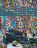 Central Asia in art : from Soviet orientalism to the new republics /