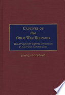 Captives of the Cold War economy : the struggle for defense conversion in American communities /