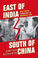 East of India, south of China : Sino-Indian encounters in southeast Asia /