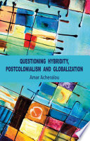 Questioning Hybridity, Postcolonialism and Globalization /