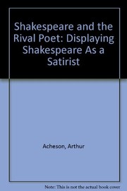 Shakespeare and the rival poet ; displaying Shakespeare as a satirist and proving the identity of the patron and the rival of the sonnets /