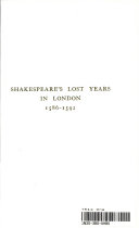 Shakespeare's lost years in London 1586-1592, giving new light on the pre-sonnet period ; showing the inception of relations between Shakespeare and the Earl of Southampton and displaying John Florio as Sir John Falstaff.