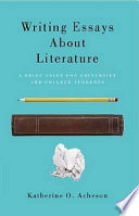 Writing essays about literature : a brief guide for university and college students /