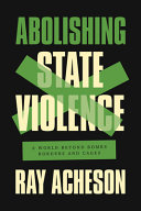 Abolishing state violence : a world beyond bombs, borders, and cages /