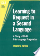 Learning to request in a second language : a study of child interlanguage pragmatics /