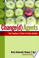 Change(d) agents : new teachers of color in urban schools /