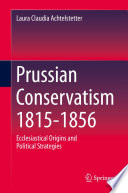 Prussian Conservatism 1815-1856 : Ecclesiastical Origins and Political Strategies /