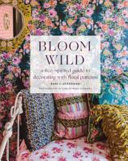 Bloom wild : a free-spirited guide to decorating with floral patterns /
