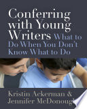 Conferring with young writers : what to do when you don't know what to do /