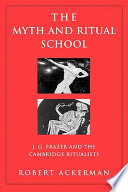 The myth and ritual school : J.G. Frazer and the Cambridge ritualists /