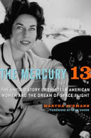 The Mercury 13 : the untold story of thirteen American women and the dream of space flight /