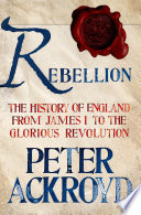 Rebellion : the history of England from James I to the Glorious Revolution /