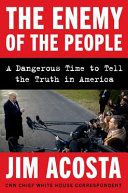The enemy of the people : a dangerous time to tell the truth in America /