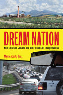 Dream nation : Puerto Rican culture and the fictions of independence /