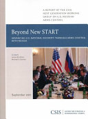 Beyond new START : advancing U.S. national security through arms control with Russia : a report of the CSIS Next Generation Working Group on U.S.-Russian Arms Control /