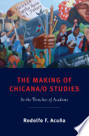 The making of Chicana/o studies : in the trenches of academe /