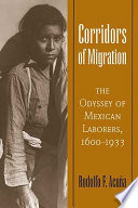 Corridors of migration : the odyssey of Mexican laborers, 1600--1933 /