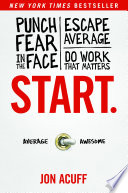 Start : punch fear in the face, escape average, do work that matters /