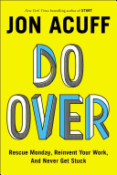 Do over : rescue Monday, reinvent your work, and never get stuck /