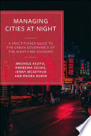 Managing Cities at Night : A Practitioner Guide to the Urban Governance of the Night-Time Economy.