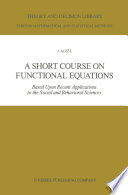 A Short Course on Functional Equations : Based Upon Recent Applications to the Social and Behavioral Sciences /