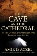 The cave and the cathedral : how a real-life Indiana Jones and a renegade scholar decoded the ancient art of man /