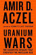 Uranium wars : the scientific rivalry that created the nuclear age /