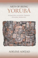 Arts of being Yorùbá : divination, allegory, tragedy, proverb, panegyric /