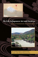 My life in Japanese art and gardens : from entrepreneur to connoisseur : the autobiography of Adachi Zenko, founder of the Adachi Museum of Art /