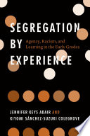 Segregation by experience : agency, racism, and learning in the early grades /