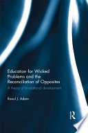 Education for wicked problems and the reconciliation of opposites : a theory of bi-relational development /