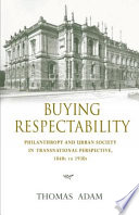Buying respectability : philanthropy and urban society in transnational perspective, 1840s to 1930s /